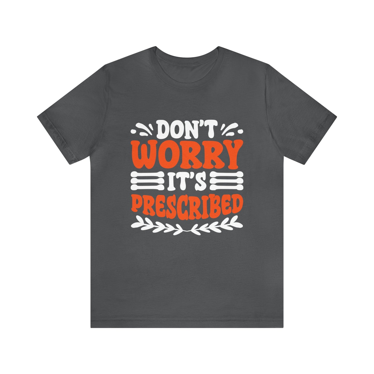 Don’t Worry It’s Prescribed Unisex T-Shirt