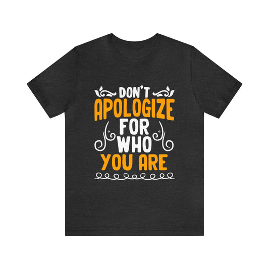 Don't Apologize For Who You Are Unisex T-Shirt