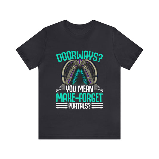 Doorways Are Just Make-Forget Portals Unisex T-Shirt