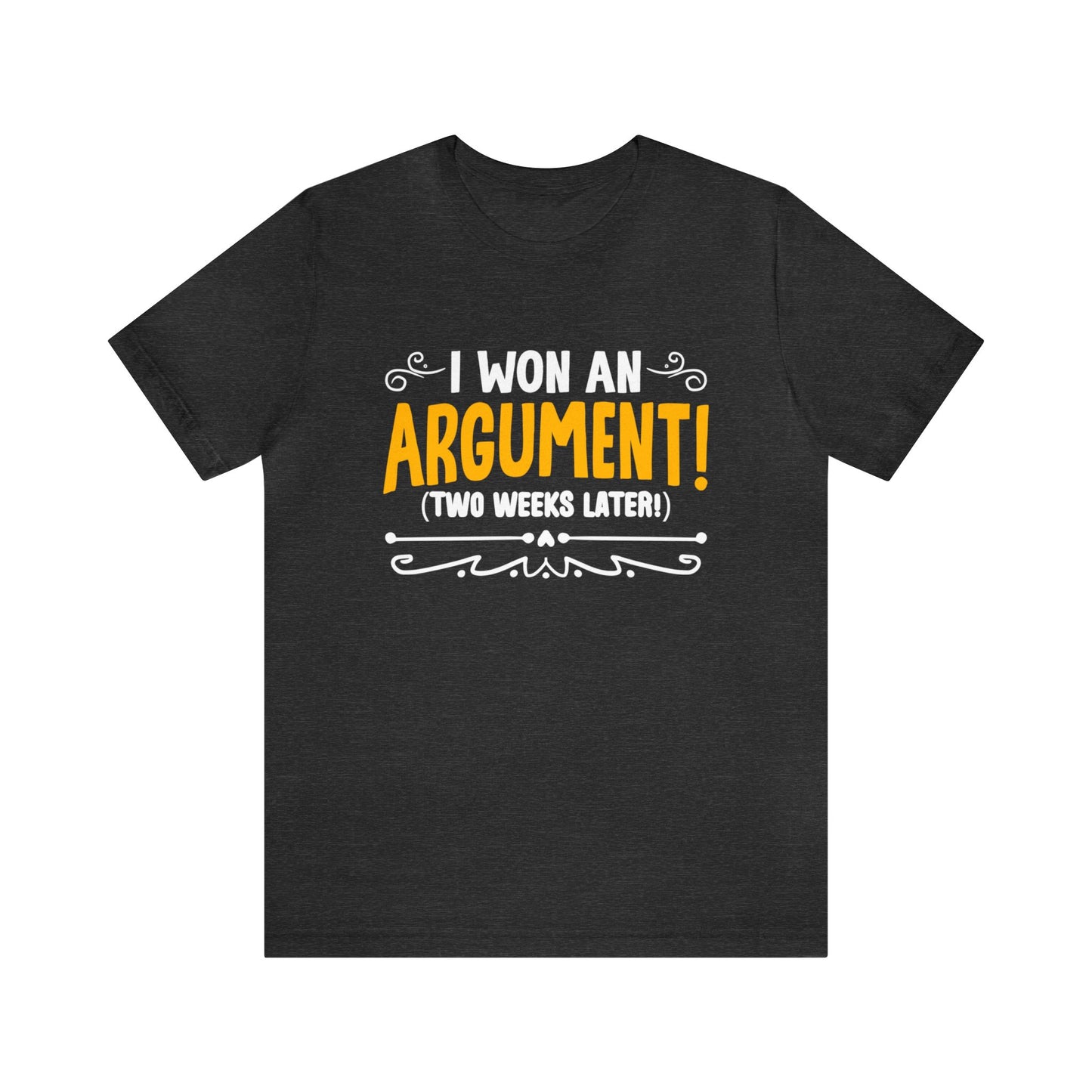 I won an Argument! (2 weeks later!) unisex t-shirt