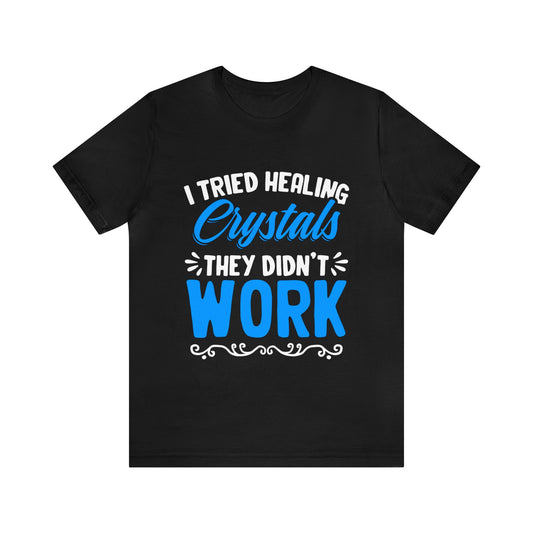 I Tried Healing Crystals They Didn't Work Unisex T-Shirt