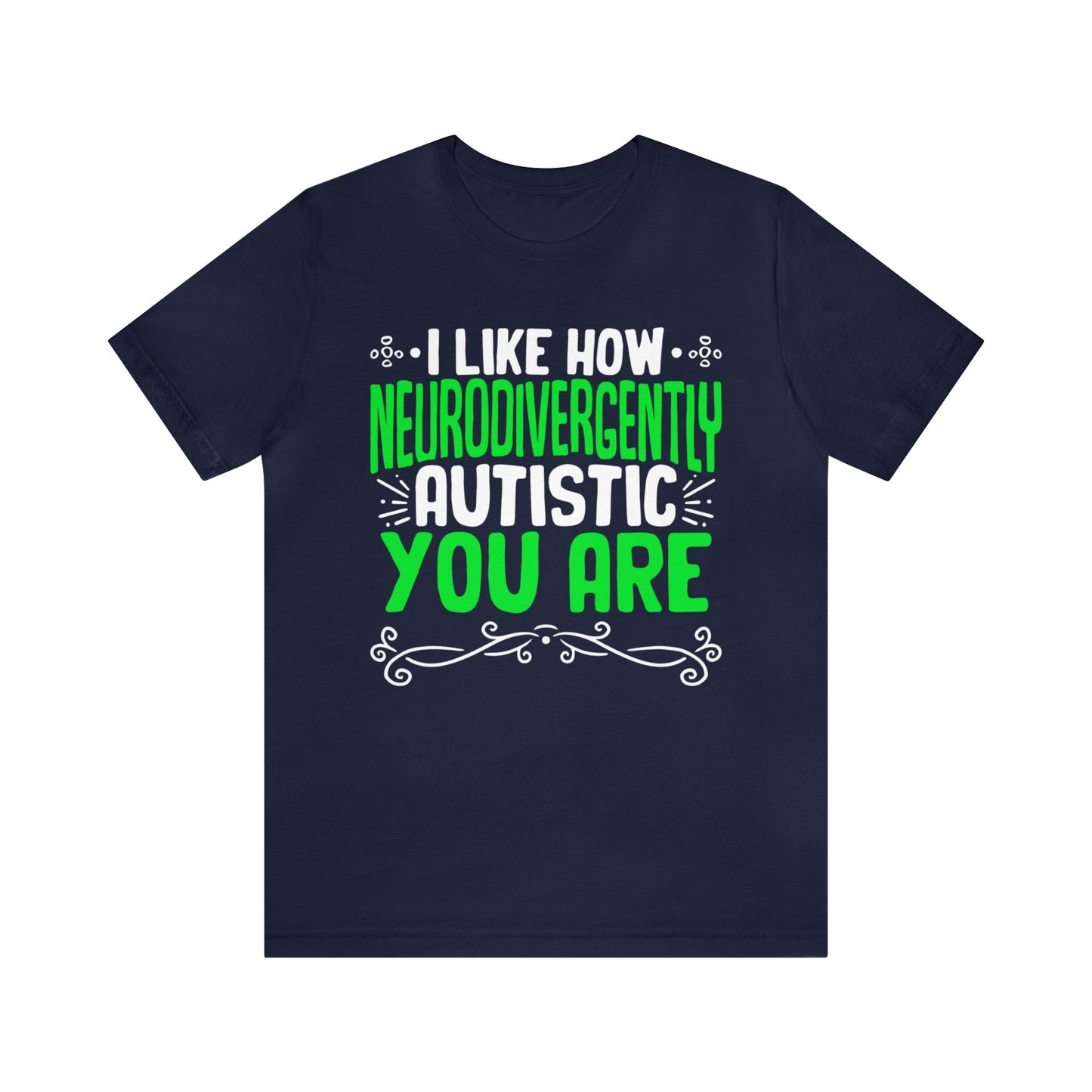 I Like How Neurodivergently Autistic You Are Unisex T-Shirt