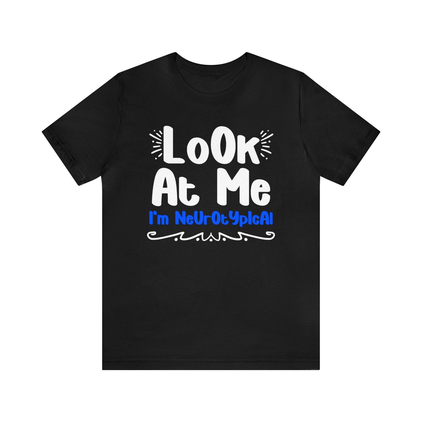LoOk At Me I'm NeUrOtYpIcAl unisex t-shirt