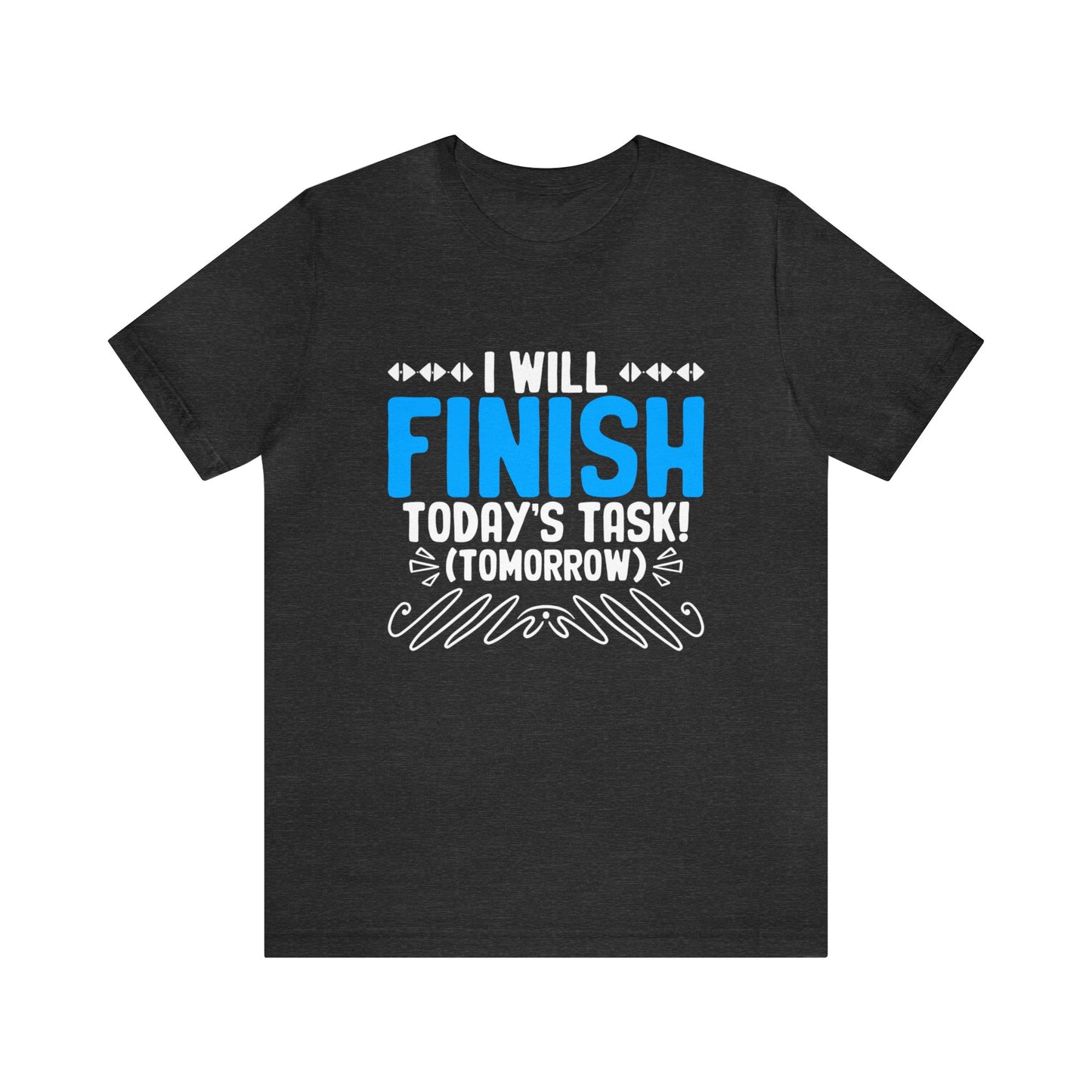 I will finish today's task! (Tomorrow) unisex t-shirt