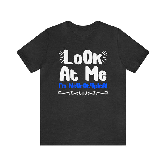 LoOk At Me I'm NeUrOtYpIcAl unisex t-shirt