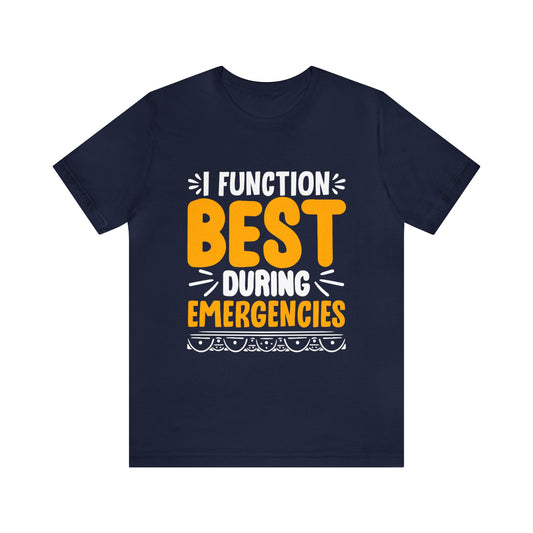 I function best during Emergencies unisex t-shirt