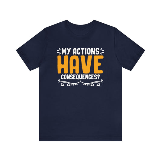 My Actions Have Consequences? Unisex T-Shirt