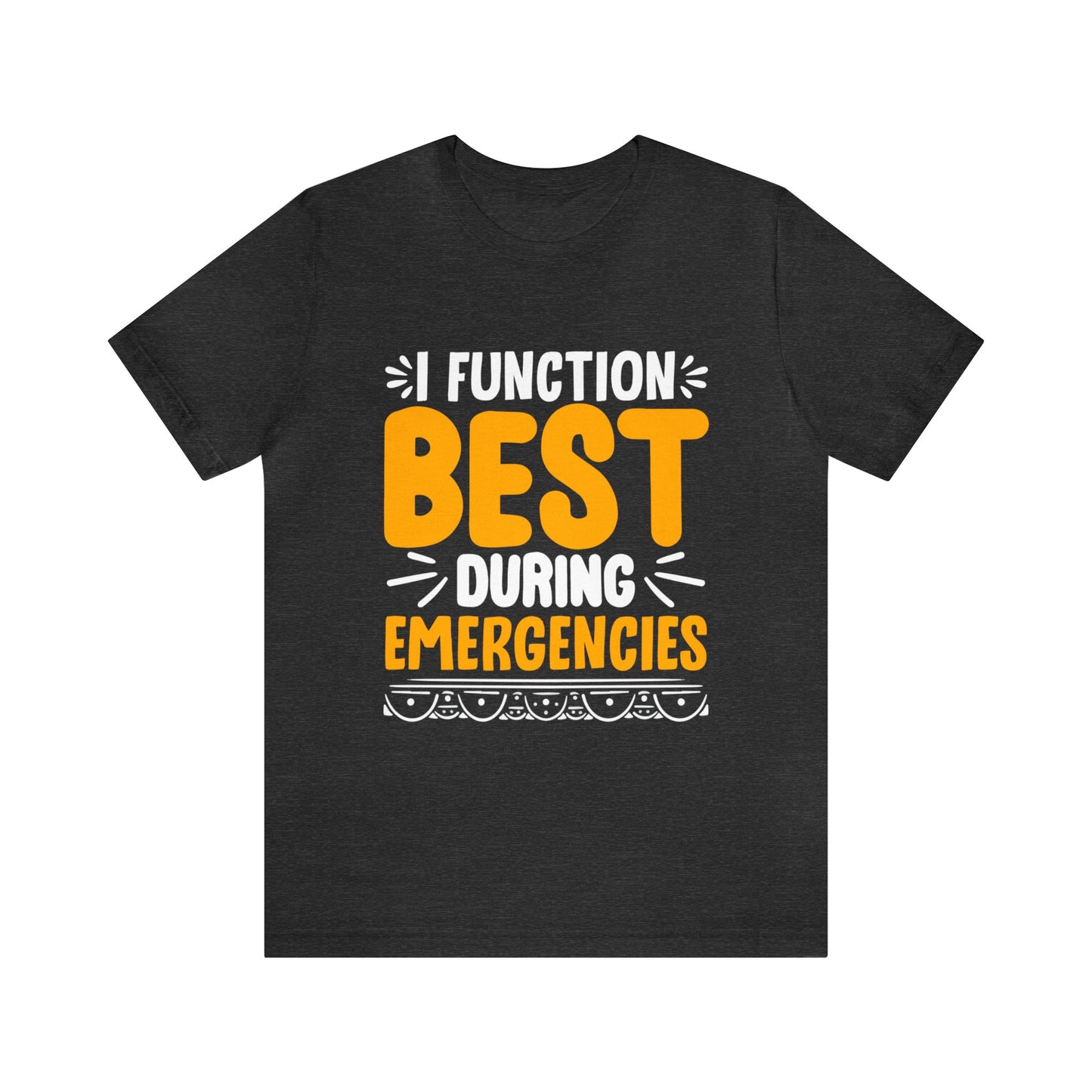 I function best during Emergencies unisex t-shirt
