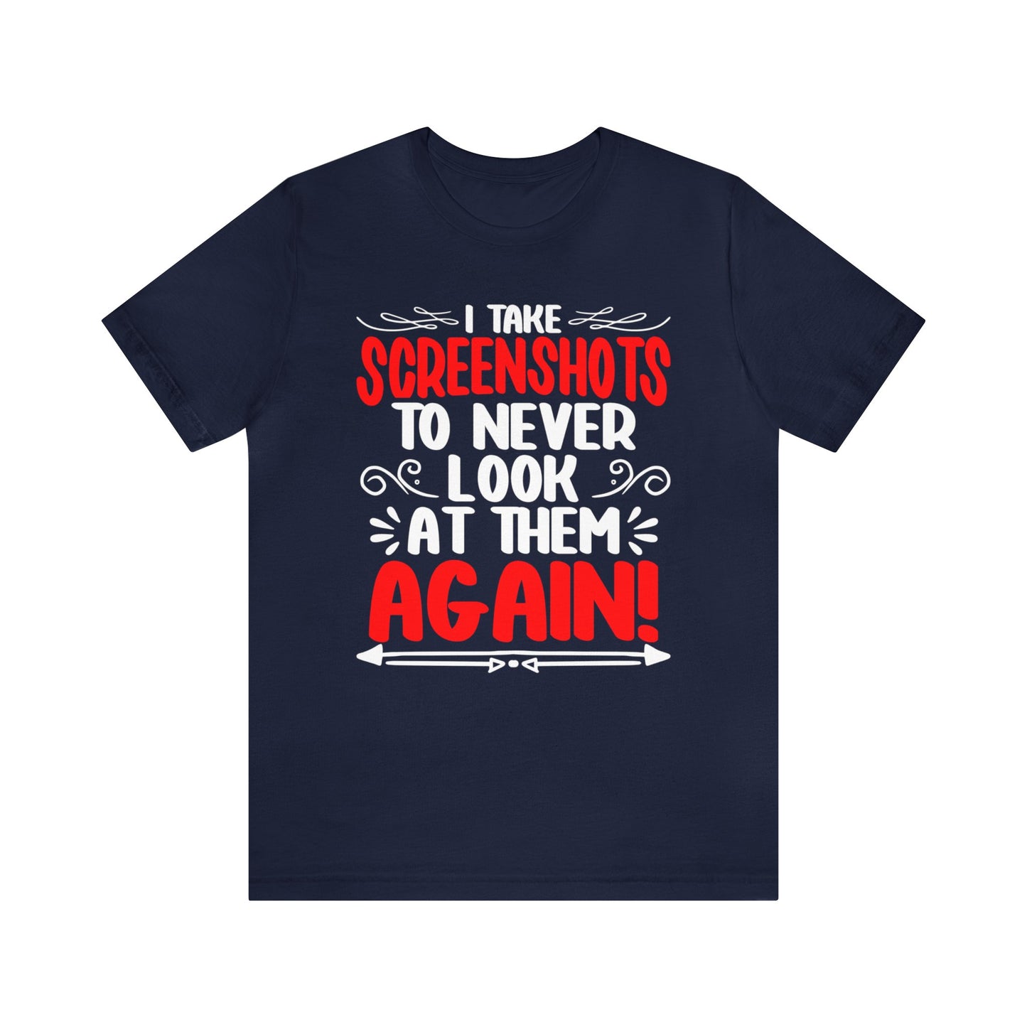 I take Screenshots to never look at them again unisex t-shirt