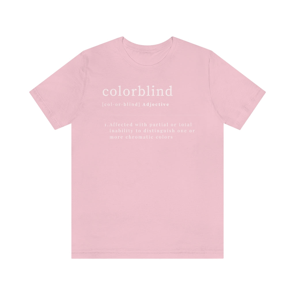 Pink t-shirt with white text made like a dictionary saying: "Colorblind, adjective. Affected with partial or total inability to distinguish one or more chromatic colors"