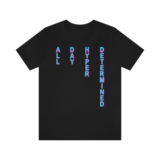 A black T-shirt, text on it goes from top to bottom fading from blue to purple reading: All Day Hyper Determined