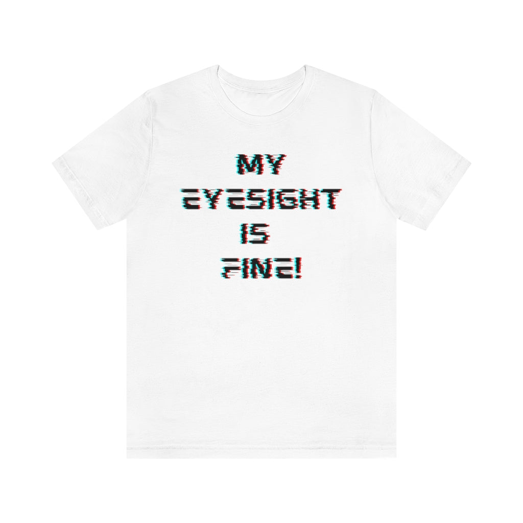 A white t-shirt with a glitched-out font saying "My eyesight is fine!"