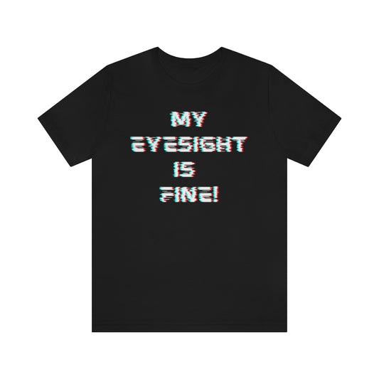 A black t-shirt with a glitched-out font saying "My eyesight is fine!"