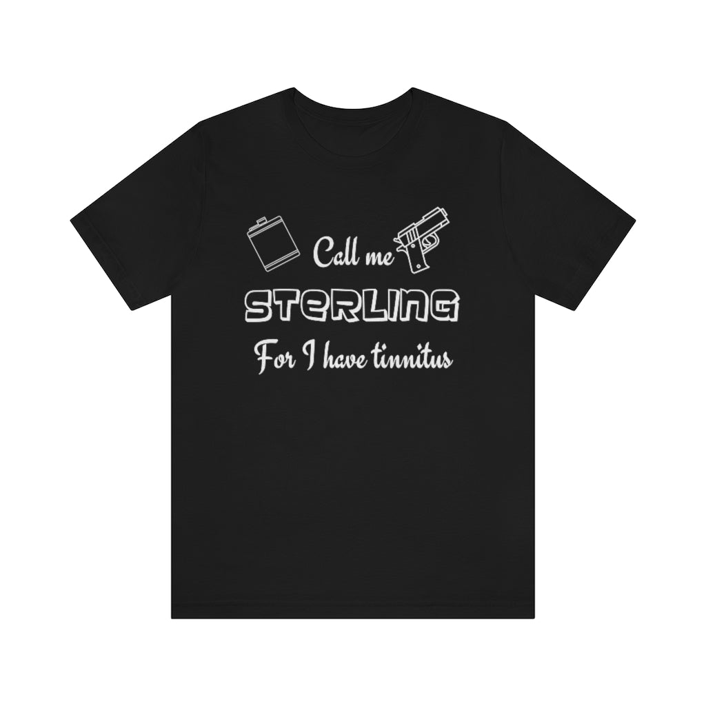 A black t-shirt with in white "Call me Sterling for I have tinnitus" with a gun and alcohol flask outlined.