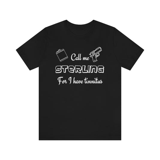 A black t-shirt with in white "Call me Sterling for I have tinnitus" with a gun and alcohol flask outlined.