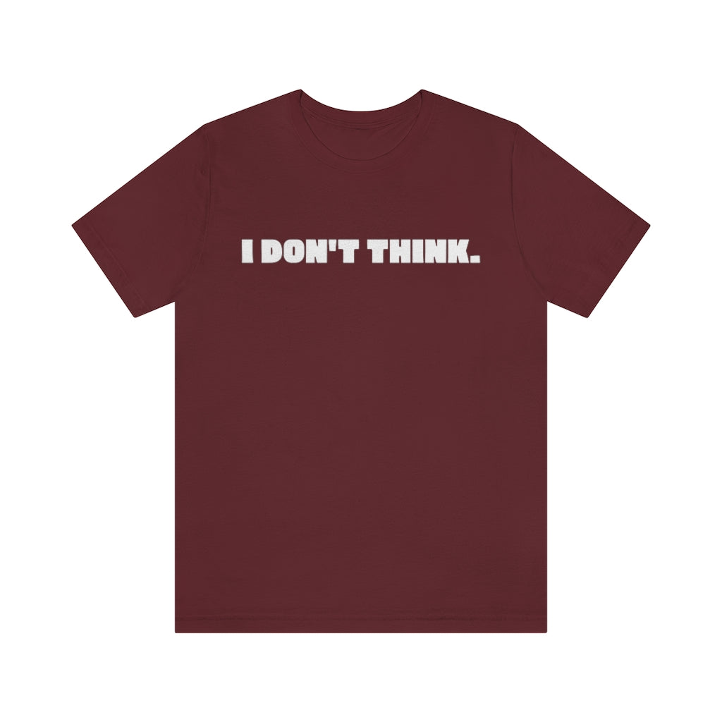 A maroon t-shirt with white text saying "I don't think."