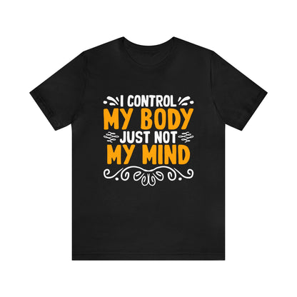 I Control My Body Just Not My Mind Unisex T-Shirt