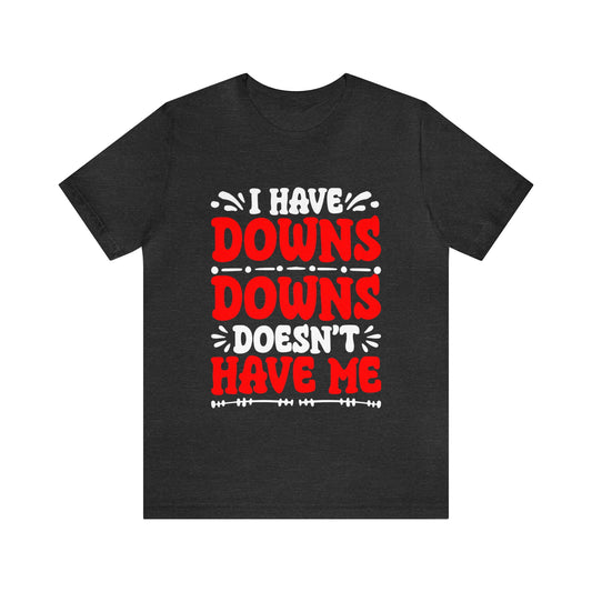 I Have Downs Downs Doesn’t Have Me Unisex T-Shirt