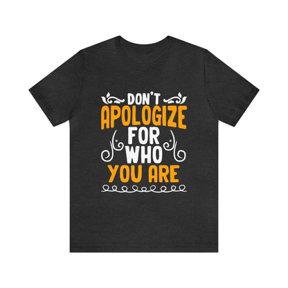 Don't Apologize For Who You Are Unisex T-Shirt