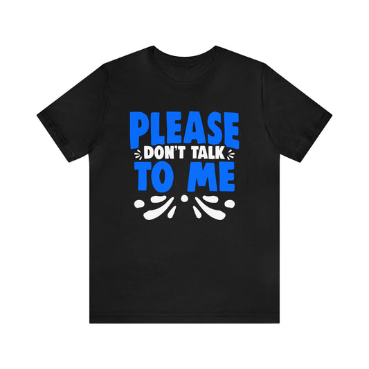 Please Don’t Talk to Me Unisex T-Shirt
