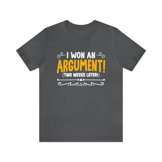 I won an Argument! (2 weeks later!) unisex t-shirt
