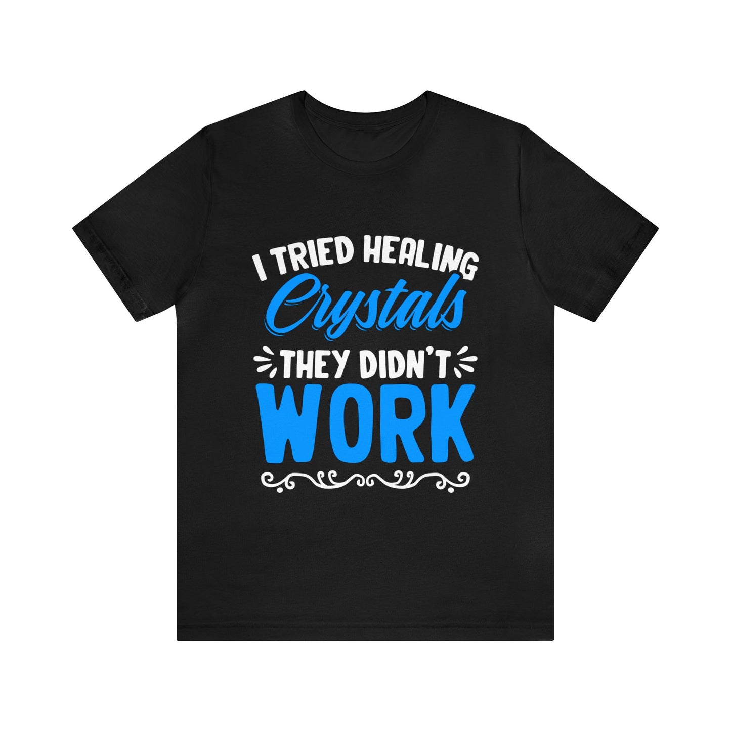 I Tried Healing Crystals They Didn't Work Unisex T-Shirt