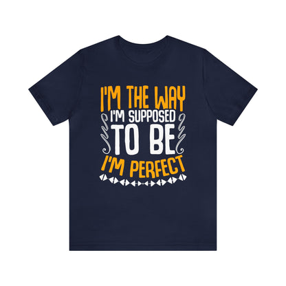 I'm The Way I'm Supposed To Be I'm Perfect Unisex T-Shirt