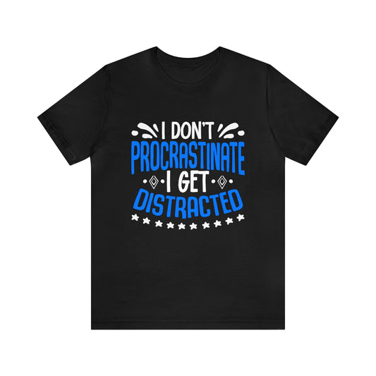 I Don’t Procrastinate I Get Distracted Unisex T-Shirt