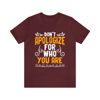 Don't Apologize For Who You Are Unisex T-Shirt