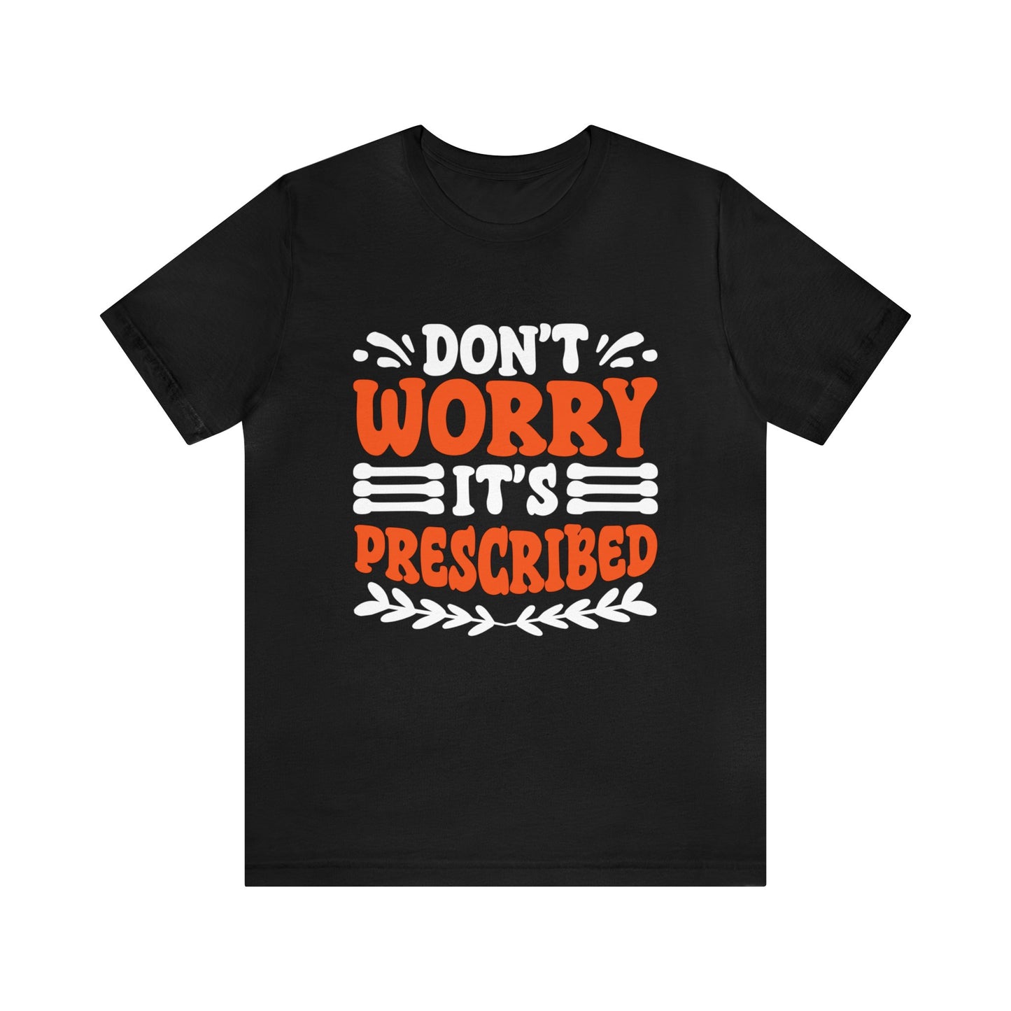 Don’t Worry It’s Prescribed Unisex T-Shirt