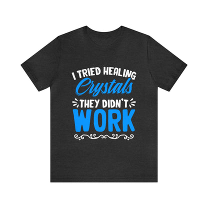 I Tried Healing Crystals They Didn't Work Unisex T-Shirt