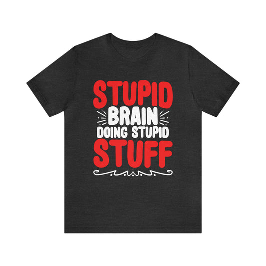 Stupid Brain Doing Stupid Stuff Unisex T-Shirt
