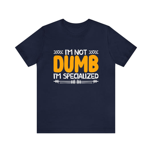 I'm not Dumb I'm Specialized unisex t-shirt