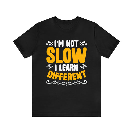 I'm not slow I learn different unisex t-shirt