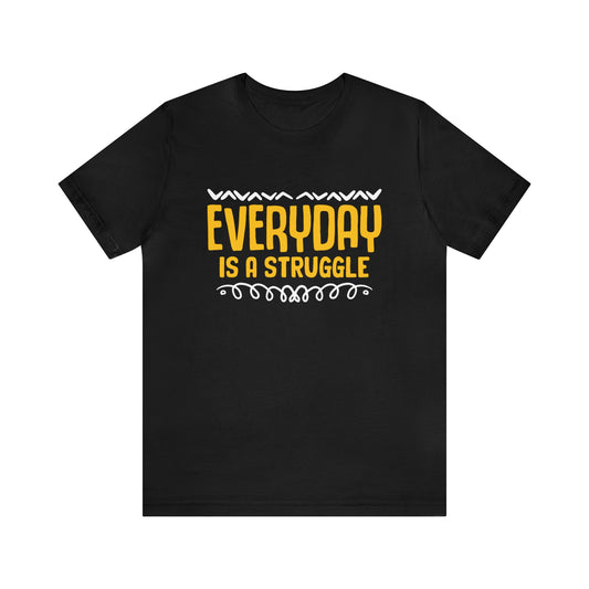 Everyday Is a Struggle Unisex T-Shirt