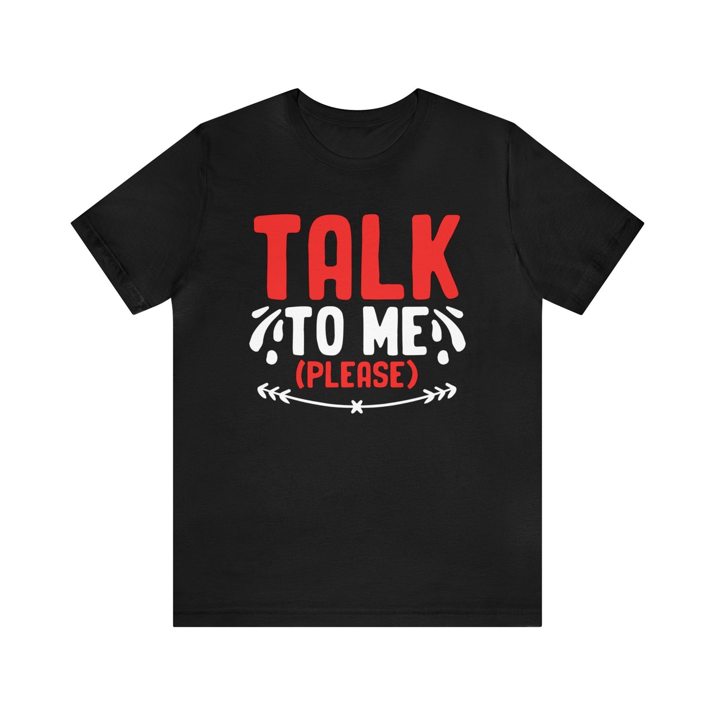 Talk to Me (Please) Unisex T-Shirt