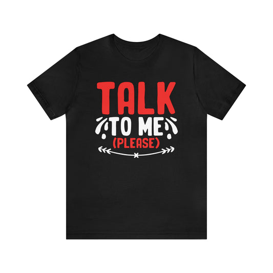 Talk to Me (Please) Unisex T-Shirt