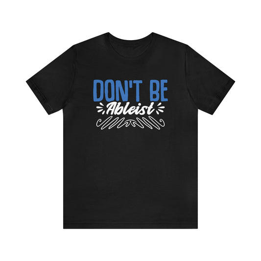 Don’t Be Ableist Unisex T-Shirt