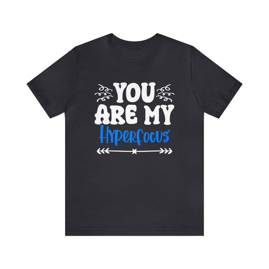 You Are My Hyperfocus Unisex T-Shirt