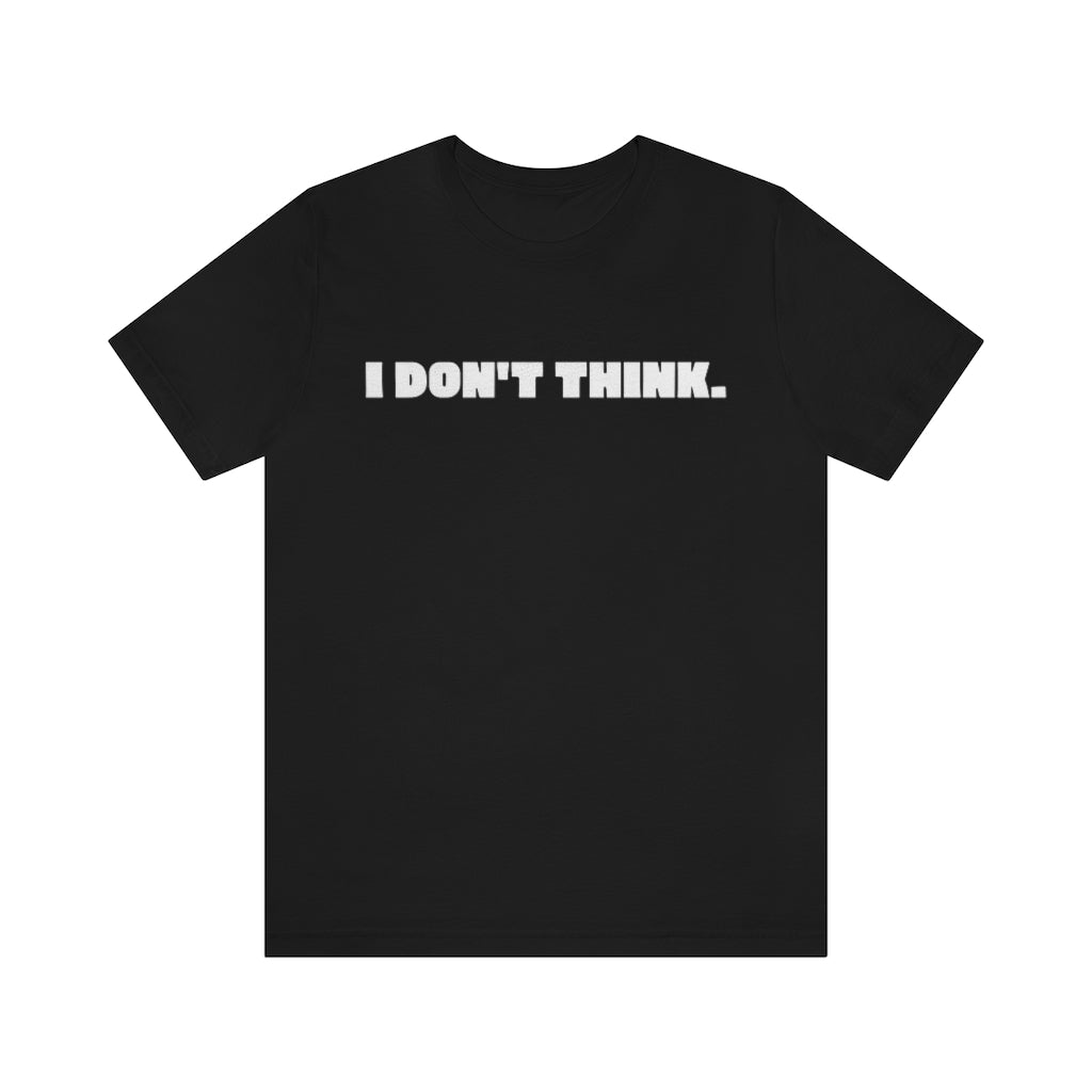 A black  t-shirt with white text saying "I don't think."
