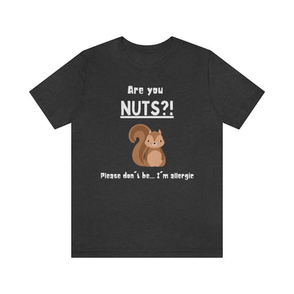 Dark grey heather colored t-shirt with a drawing of a squirrel and the text "Are you NUTS?! Please don't be.. I'm allergic"