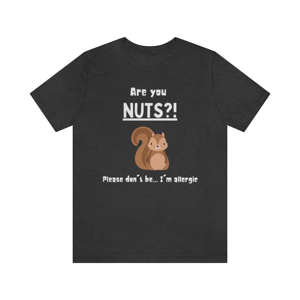 Dark grey heather colored t-shirt with a drawing of a squirrel and the text "Are you NUTS?! Please don't be.. I'm allergic"