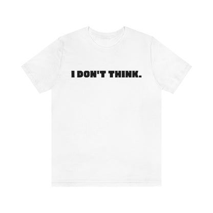 A white t-shirt with black text saying "I don't think."