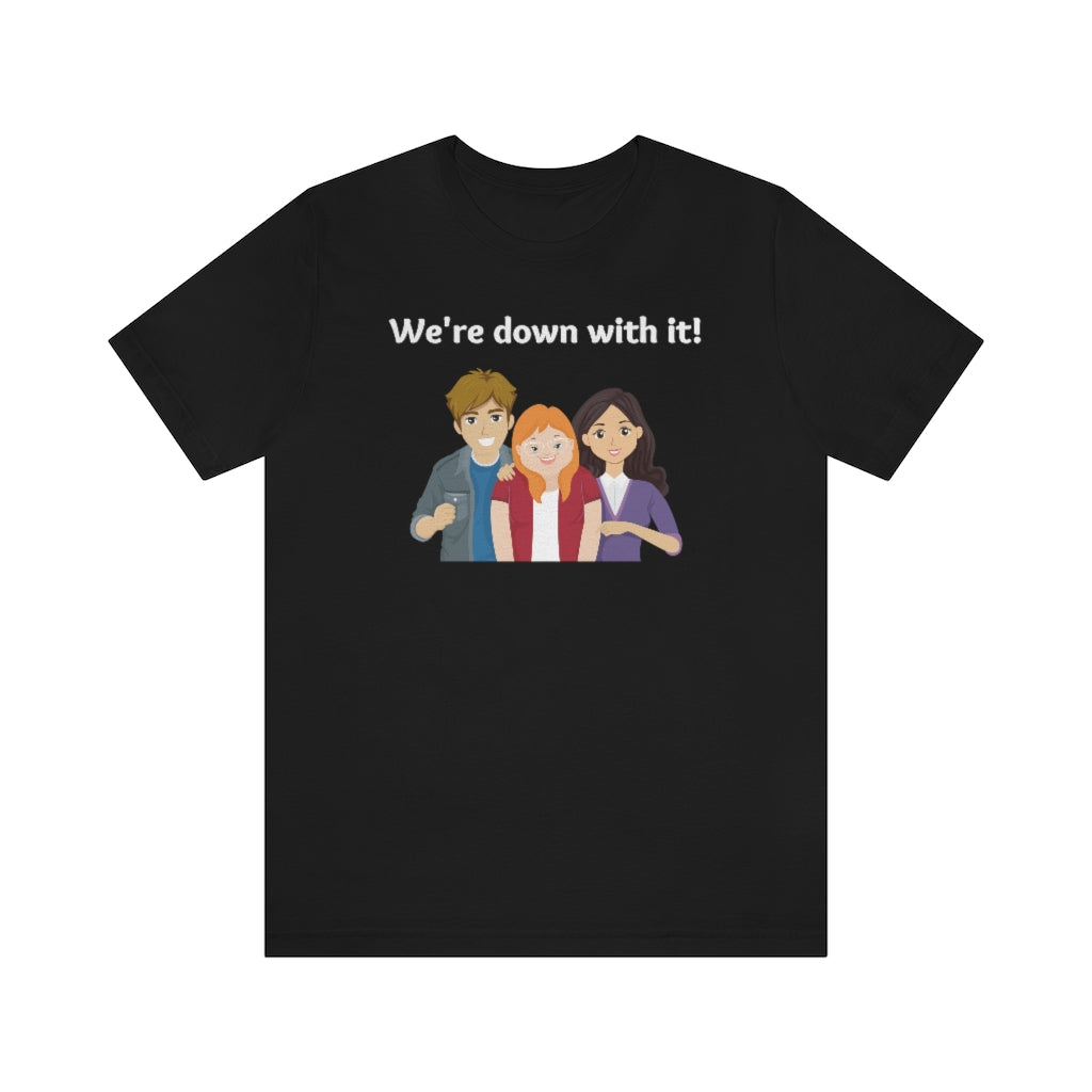 A black t-shirt with 3 people on it, the middle with down syndrome. Above it is the text  "We're down with it!"
