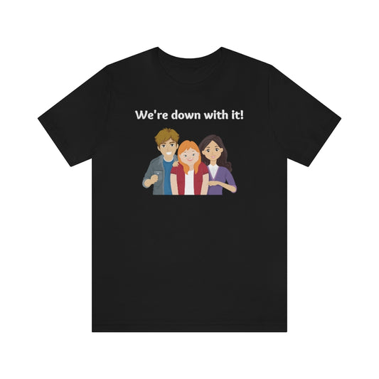 A black t-shirt with 3 people on it, the middle with down syndrome. Above it is the text  "We're down with it!"