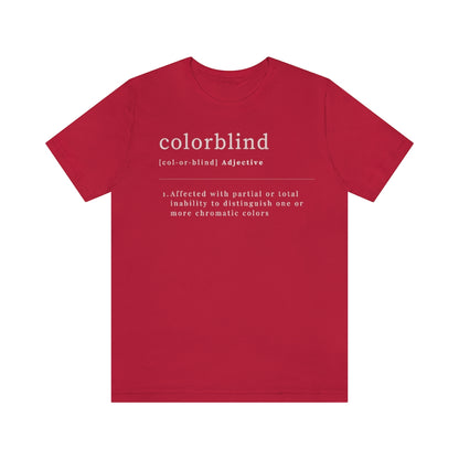 Red t-shirt with white text made like a dictionary saying: "Colorblind, adjective. Affected with partial or total inability to distinguish one or more chromatic colors"