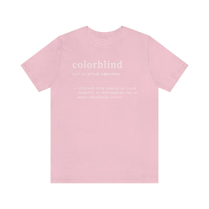 Pink t-shirt with white text made like a dictionary saying: "Colorblind, adjective. Affected with partial or total inability to distinguish one or more chromatic colors"