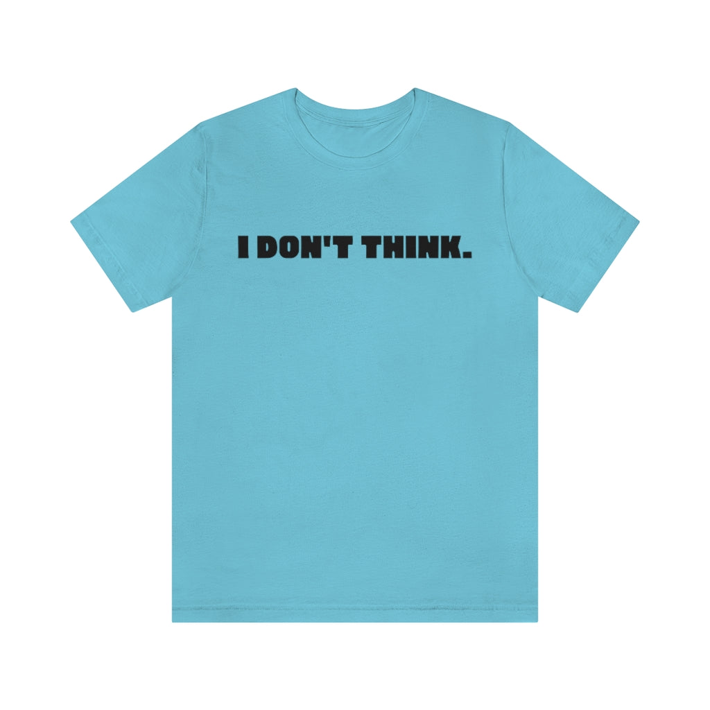 A Turquoise t-shirt with black text saying "I don't think."