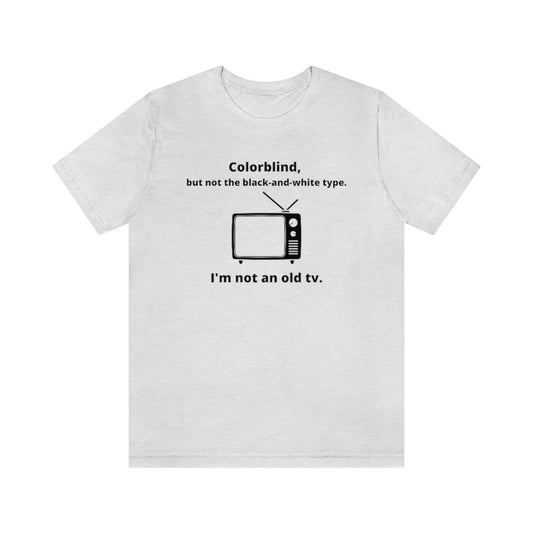 Ash colored t-shirt with black text around an old tv reading: "Colorblind, but not the black-and-white type. I'm not an old tv."