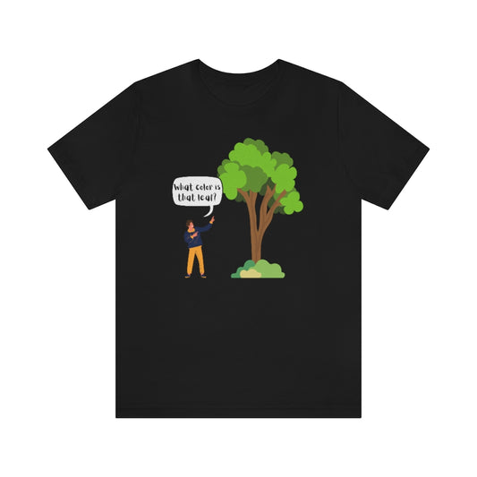 A black t-shirt with a guy pointing at a tree saying "What color is that leaf?"